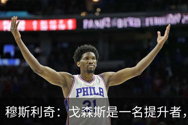 穆斯利奇：戈森斯是一名提升者，能带动全队进步