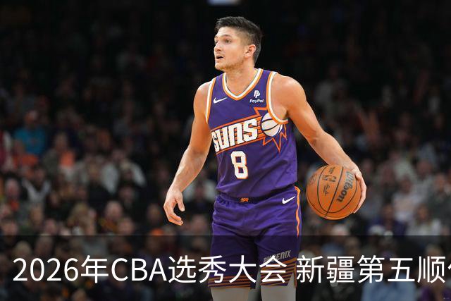 2026年CBA选秀大会 新疆第五顺位摘得张俊生，次轮选中王一为