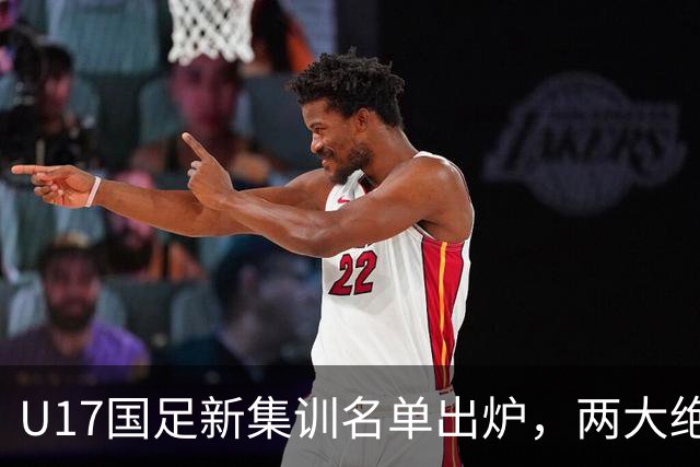 U17国足新集训名单出炉，两大绝对主力遗憾落选，但均有客观原因